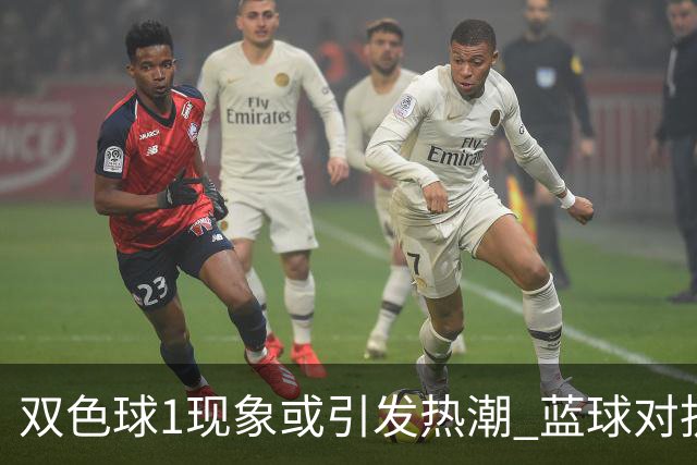 双色球1现象或引发热潮 蓝球对抗走势看点满满